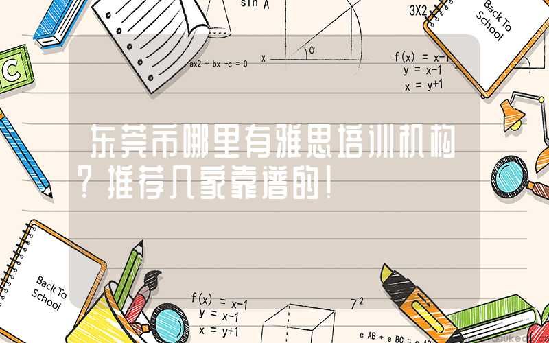 东莞市哪里有雅思培训机构？推荐几家靠谱的！